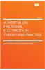 A Treatise on Frictional Electricity, in Theory and Practice