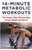 14-Minute Metabolic Workouts: The Fastest, Most Effective Way to Lose Weight and Get Fit