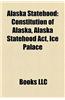 Alaska Statehood Alaska Statehood: Constitution of Alaska, Alaska Statehood ACT, Ice Palace Constitution of Alaska, Alaska Statehood ACT, Ice Palace