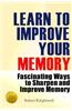 Learn to Improve Your Memory: Fascinating Ways to Sharpen and Improve Memory