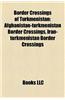 Border Crossings of Turkmenistan: Afghanistan-Turkmenistan Border Crossings, Iran-Turkmenistan Border Crossings