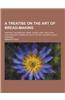 A Treatise on the Art of Bread-Making; Wherein, the Mealing Trade, Assize Laws, and Every Circumstance Connected with the Art, Is Particularly Exami