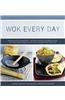Wok Every Day: From Fish & Chips to Chocolate Cake -Recipes and Techniques for Steaming, Grilling, Deep-Frying, Smoking, Braising, an