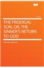 The Prodigal Son, Or, the Sinner's Return to God