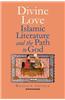 Divine Love: Islamic Literature and the Path to God
