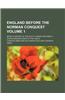 England Before the Norman Conquest Volume 1; Being a History of the Celtic, Roman and Anglo-Saxon Periods Down to the Year a