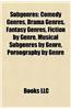 Subgenres: Comedy Genres, Drama Genres, Fantasy Genres, Fiction by Genre, Musical Subgenres by Genre, Pornography by Genre