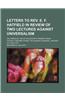 Letters to REV. E. F. Hatfield in Review of Two Lectures Against Universalism; Delivered by Him in the Seventh Presbyterian Church, Broome Street on S