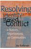 Resolving Identity-Based Conflict in Nations, Organizations, and Communities