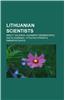 Lithuanian Scientists: Lithuanian Academics, Lithuanian Archaeologists, Lithuanian Astronomers, Lithuanian Chemists, Lithuanian Folklorists