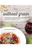 Without Grain: 100 Delicious Recipes for Eating a Grain-Free, Gluten-Free, Wheat-Free Diet