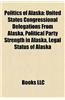 Politics of Alaska: Alaska Elections, Alaska Politicians, Alaska Statehood, Congressional Districts of Alaska, Political Parties in Alaska