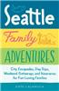 Seattle Family Adventures: City Escapades, Day Trips, Weekend Getaways, and Itineraries for Fun-Loving Families
