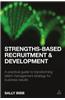 Strengths-Based Recruitment and Development: A Practical Guide to Transforming Talent Management Strategy for Business Results
