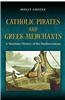 Catholic Pirates and Greek Merchants: A Maritime History of the Mediterranean