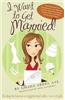 I Want to Get Married!: One Wannabe Bride's Misadventures with Handsome Houdinis, Technicolor Grooms, Morality Police, and Other Mr. Not-Quite