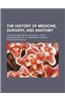 The History of Medicine, Surgery, and Anatomy; From the Creation of the World, to the Commencement of the Nineteenth Century