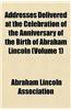 Addresses Delivered at the Celebration of the Anniversary of the Birth of Abraham Lincoln