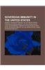 Sovereign Immunity in the United States: Federal Sovereign Immunity in the United States, Foreign Sovereign Immunity in the United States