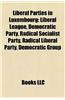 Liberal Parties in Luxembourg Liberal Parties in Luxembourg: Liberal League, Democratic Party, Radical Socialist Party, Rliberal League, Democratic Pa