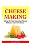 Cheese Making: A Step-By-Step Guide for Making Delicious Cheese at Home