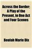 Across the Border; A Play of the Present, in One Act and Four Scenes