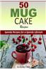 50 Mug Cake Recipes: Speedy Recipes for a Speedy Lifestyle