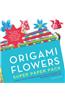 Origami Flowers Super Paper Pack: Folding Instructions and Paper for Hundreds of Blossoms