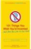 101 Things You Wish You'd Invented and Some You Wish No One Had