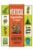 Vertical Vegetables & Fruit: Creative Gardening Techniques for Growing Up in Small Spaces