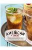 The American Cocktail: 50 Recipes That Celebrate the Craft of Mixing Drinks from Coast to Coast