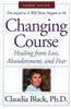 Changing Course: Healing from Loss, Abandonment, and Fear