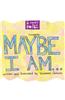Maybe, I Am...