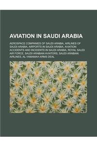 Aviation in Saudi Arabia: Aerospace Companies of Saudi Arabia, Airlines of Saudi Arabia, Airports in Saudi Arabia, Aviation Accidents and Incide