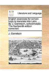 English exercises for school-boys to translate into Latin, ... By J. Garretson, schoolmaster. The fourteenth edition corrected.