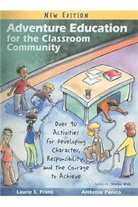 Adventure Education for the Classroom Community: Over 90 Activities for Developing Character, Responsibility, and the Courage to Achieve