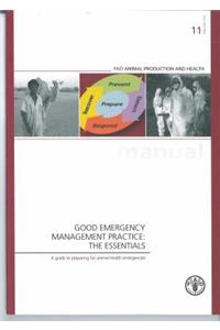 Good Emergency Management Practice: The Essentials. a Guide to Preparing for Animal Health Emergencies: Fao Animal Production and Health Manuals No. 1