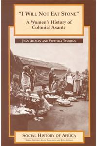 I Will Not Eat Stone: A Women's History of Colonial Asante