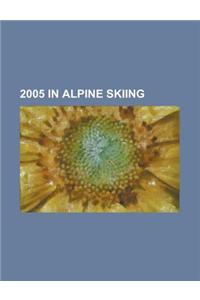 2005 in Alpine Skiing: 2005 Alpine Skiing World Cup, 2006 Alpine Skiing World Cup, Fis Alpine World Ski Championships 2005