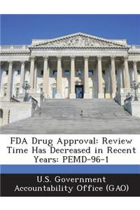 FDA Drug Approval: Review Time Has Decreased in Recent Years: Pemd-96-1