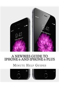 A Newbies Guide to iPhone 6 and iPhone 6 Plus: The Unofficial Handbook to iPhone and IOS 8 (Includes iPhone 4s, and iPhone 5, 5s, 5c)