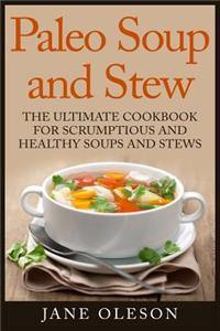 Paleo Soup and Stew: The Ultimate Cookbook for Scrumptious and Healthy Soups and Stews