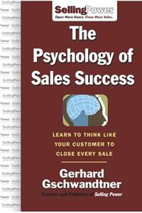 The Psychology of Sales Success: Learn to Think Like Your Customer to Close Every Sale