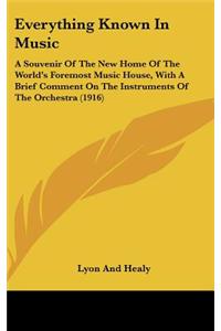 Everything Known in Music: A Souvenir of the New Home of the World's Foremost Music House, with a Brief Comment on the Instruments of the Orchest