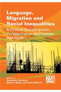 Language, Migration and Social Inequalities: A Critical Sociolinguistic Perspective on Institutions and Work