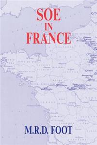 SOE in France: An Account of the Work of the British Special Operations Executive in France 1940-1944