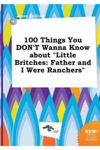 100 Things You Don't Wanna Know about Little Britches: Father and I Were Ranchers