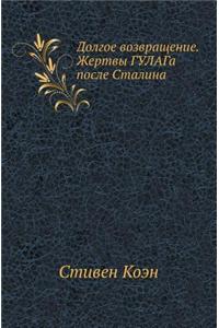 Dolgoe Vozvraschenie. Zhertvy Gulaga Posle Stalina