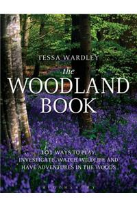 The Woodland Book: 101 Ways to Play, Investigate, Watch Wildlife and Have Adventures in the Woods