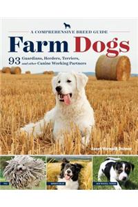 Farm Dogs: A Comprehensive Breed Guide to 93 Guardians, Herders, Terriers, and Other Canine Working Partners